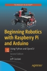 Beginning Robotics with Raspberry Pi and Arduino: Using Python and Opencv By Jeff Cicolani Cover Image