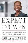 Expect to Win: 10 Proven Strategies for Thriving in the Workplace By Carla A. Harris Cover Image