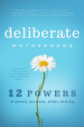 Deliberate Motherhood: 12 Key Powers of Peace, Purpose, Order & Joy By The Power of Moms Cover Image