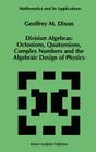 Division Algebras:: Octonions Quaternions Complex Numbers and the Algebraic Design of Physics (Mathematics and Its Applications #290) By G. M. Dixon Cover Image