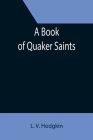 A Book of Quaker Saints By L. V. Hodgkin Cover Image