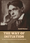 The Way of Initiation: Or, How to Attain Knowledge of the Higher Worlds By Rudolf Steiner Cover Image