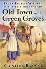 Old Town in the Green Groves: Laura Ingalls Wilder's Lost Little House Years By Cynthia Rylant, Jim LaMarche (Illustrator) Cover Image