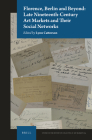 Florence, Berlin and Beyond: Late Nineteenth-Century Art Markets and Their Social Networks (Studies in the History of Collecting & Art Markets #9) Cover Image