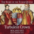 The Turbulent Crown Lib/E: The Story of the Tudor Queens By Jennifer M. Dixon (Read by), Roland Hui Cover Image