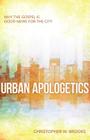 Urban Apologetics: Why the Gospel Is Good News for the City By Christopher Brooks Cover Image