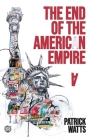 The End of the American Empire: The Challenges and Choices Facing the United States in the Twenty-First Century - and the Positive Change Needed to Sa By Patrick Watts Cover Image