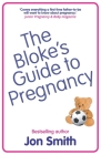 The Bloke's Guide to Pregnancy: The ultimate survival guide for dads-to-be By Jon Smith Cover Image