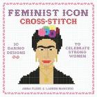Feminist Icon Cross-Stitch: 30 Daring Designs to Celebrate Strong Women Cover Image