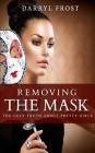 Removing the Mask: The Ugly truth About Pretty Girls By Darryl Frost Cover Image