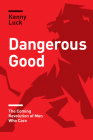 Dangerous Good: The Coming Revolution of Men Who Care By Kenny Luck Cover Image