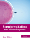 Reproductive Medicine: Role of Follicle Stimulating Hormone By Jasper McIntosh (Editor) Cover Image