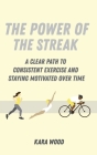The Power of the Streak: A Clear Path to Consistent Exercise and Staying Motivated Over Time By Kara Wood Cover Image