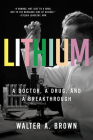 Lithium: A Doctor, a Drug, and a Breakthrough By Walter A. Brown Cover Image