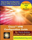 Cisco VPN Configuration Guide: Step-By-Step Configuration of Cisco VPNs for ASA and Routers By Harris Andrea Cover Image
