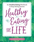 Healthy Eating for Life: An Intuitive Eating Workbook to Stop Dieting Forever By Cara Harbstreet, MS, RD, LD Cover Image