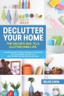 Declutter Your Home: The Kelsie's Way to a Clutter Free Life - A Workbook to Tidying, Cleaning and Organizing Your House, Room by Room, on Cover Image