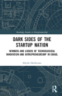 Dark Sides of the Startup Nation: Winners and Losers of Technological Innovation and Entrepreneurship in Israel (Routledge Studies in Entrepreneurship) By Sibylle Heilbrunn Cover Image