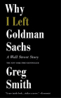 Why I Left Goldman Sachs: A Wall Street Story By Greg Smith Cover Image