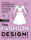 The Fashion Design Book: A Library of Silhouettes & Style Details for Drawing Flat Fashion Sketches By Gina Renee Dunham Cover Image