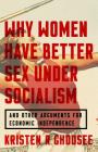 Why Women Have Better Sex Under Socialism: And Other Arguments for Economic Independence Cover Image