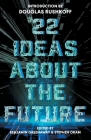 22 Ideas About The Future By Benjamin Greenaway (Editor), Stephen Oram (Editor), Douglas Rushkoff (Introduction by) Cover Image