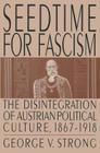 Seedtime for Fascism: Disintegration of Austrian Political Culture, 1867-1918 By George V. Strong Cover Image