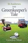 St Andrews - The Greenkeeper's Tale: Looking after the most famous golf course in the world By Gordon Moir Cover Image