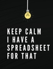 Keep Calm I Have A Spreadsheet For That: Elegant Black Cover Funny Office Notebook 8,5 x 11 Blank Lined Coworker Gag Gift Composition Book Journal By Adil Daisy Cover Image