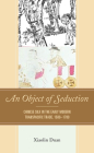 An Object of Seduction: Chinese Silk in the Early Modern Transpacific Trade, 1500-1700 (Empires and Entanglements in the Early Modern World) By Xiaolin Duan Cover Image