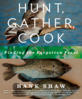 Hunt, Gather, Cook: Finding the Forgotten Feast: A Cookbook By Hank Shaw Cover Image