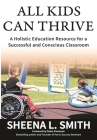All Kids Can Thrive: A Holistic Education Resource for a Successful and Conscious Classroom By Sheena L. Smith Cover Image