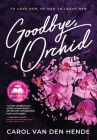 Goodbye, Orchid: To Love Her, He Had To Leave Her Cover Image