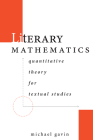 Literary Mathematics: Quantitative Theory for Textual Studies (Stanford Text Technologies) By Michael Gavin Cover Image