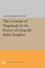 The Concept of Negritude in the Poetry of Leopold Sedar Senghor (Princeton Legacy Library #1727) Cover Image