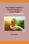 The Unequal Impacts of Climate Change on Human Health By Lyra Cygnus Cover Image