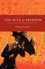 The Rule of Freedom: Liberalism and the Modern City Cover Image