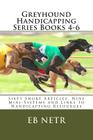 Greyhound Handicapping Series Books 4-6: Sixty Short Articles, Nine Mini-Systems and Links to Handicapping Resources By Eb Netr Cover Image