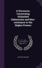 A Discourse, Concerning Unlimited Submission and Non-Resistance to the Higher Powers By Jonathan Mayhew Cover Image