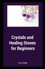 Crystals and Healing Stones for Beginners: Healing Mind, Body and Soul Cover Image