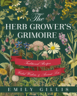 The Herb Grower's Grimoire: Traditional Recipes, Herbal Wisdom, & Ancient Lore By Emily Gillis Cover Image