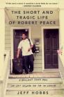 The Short and Tragic Life of Robert Peace: A Brilliant Young Man Who Left Newark for the Ivy League By Jeff Hobbs Cover Image