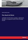 The church of Christ: a treatise on the nature, powers, ordinances, discipline, and government of the Christian church By James Bannerman Cover Image