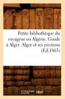 Petite Bibliothèque Du Voyageur En Algérie. Guide À Alger. Alger Et Ses Environs (Éd.1863) (Litterature) By Sans Auteur Cover Image