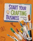 Start Your Crafting Business (Build Your Business) By Mary Meinking Cover Image