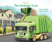 Gary the Garbage Truck By Cara Sutton Cover Image