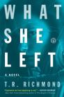 What She Left: A Novel By T.R. Richmond Cover Image