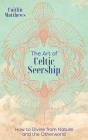 The Art of Celtic Seership: How to Divine from Nature and the Otherworld By Caitlin Matthews Cover Image