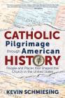 A Catholic Pilgrimage Through American History: People and Places That Shaped the Church in the United States Cover Image