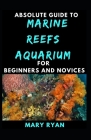 Absolute Guide To Marine Reefs Aquarium For Beginners And Novices Cover Image